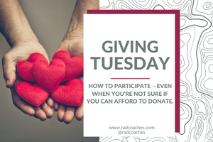 Giving Tuesday –  How to participate when you’re not sure you can afford to donate.
