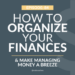 Organize Your Finances to Make Managing Money Easy!
